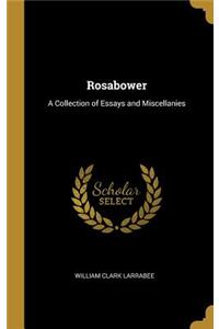 Rosabower: A Collection of Essays and Miscellanies