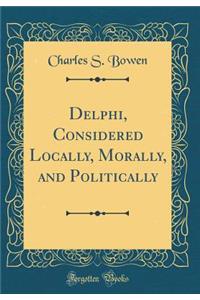 Delphi, Considered Locally, Morally, and Politically (Classic Reprint)