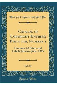 Catalog of Copyright Entries; Parts 11b, Number 1, Vol. 19: Commercial Prints and Labels; January-June, 1965 (Classic Reprint)