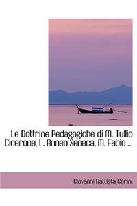 Le Dottrine Pedagogiche Di M. Tullio Cicerone, L. Anneo Seneca, M. Fabio ...