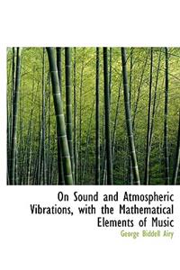 On Sound and Atmospheric Vibrations, with the Mathematical Elements of Music