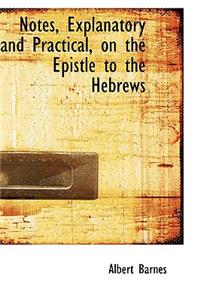 Notes, Explanatory and Practical, on the Epistle to the Hebrews