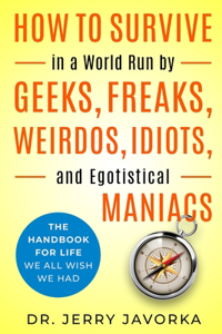 How To Survive In A World Run By Geeks, Freaks, Weirdos, Idiots, and Egotistical Maniacs