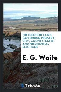 The Election Laws Governing Primary, City, County, State, and Presidential Elections