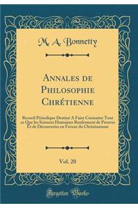 Annales de Philosophie ChrÃ©tienne, Vol. 20: Recueil PÃ©riodique DestinÃ© a Faire Connaitre Tout Ce Que Les Sciences Humaines Renferment de Preuves Et de DÃ©couvertes En Faveur Du Christianisme (Classic Reprint)