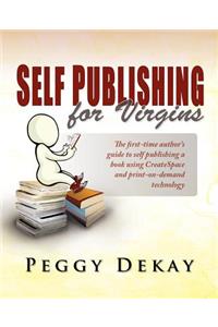 Self-Publishing for Virgins: The First Time Author's Guide to Self Publishing