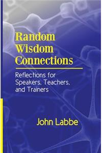 Random Wisdom Connections: Reflections for Speakers, Teachers, and Trainers