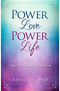 Power Love Power Life: 7 Keys to A Meaningful & Fulfilling Life