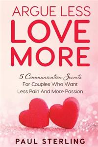Argue Less, Love More: 5 Communication Secrets for Couples Who Want Less Pain and More Passion