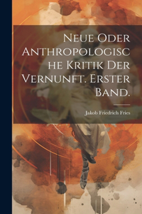Neue oder anthropologische Kritik der Vernunft. Erster Band.
