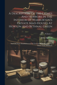 Description Of The Crimes And Horrors In The Interior Of Warburton's Private Mad-houses At Hoxton And Bethnal Green