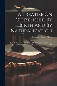 Treatise On Citizenship, By Birth And By Naturalization