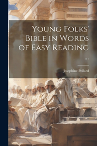 Young Folks' Bible in Words of Easy Reading ...