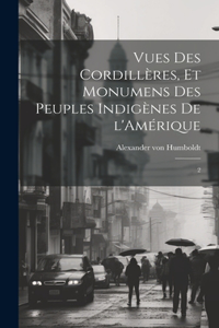 Vues des Cordillères, et monumens des peuples indigènes de l'Amérique