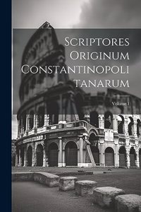 Scriptores Originum Constantinopolitanarum; Volume 1