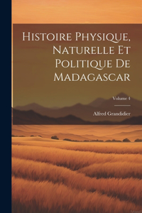 Histoire Physique, Naturelle Et Politique De Madagascar; Volume 4