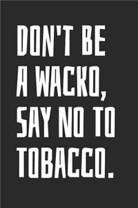 Don't Be A Wacko, Say No To Tobacco
