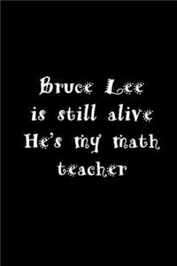 Bruce Lee is Still alive He's my math teacher