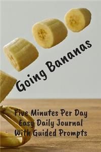 Going Bananas Five Minutes Per Day Easy Daily Journal: Easy To Stick With It. Just Write A Couple Of Lines At End Of Day To Log, Document, Inspire - Journaling For The Time Challenged (CQS.0401)