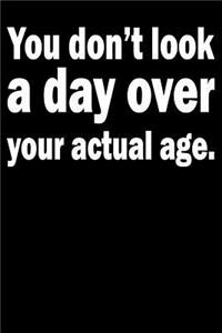 You Don't Look A Day Over Your Actual Age