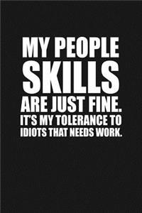 My People Skills Are Just Fine It's My Tolerance To Idiots That Needs Work
