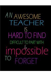 An awesome teacher is hard to find difficult to part with and impossible to forget