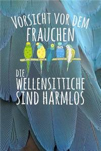 Vorsicht vor dem Frauchen Die Wellensittiche sind harmlos