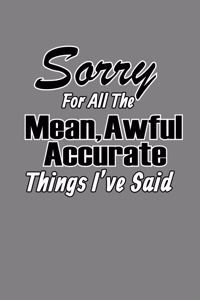 sorry For All The Mean Awful Accurate Things I'Ve said