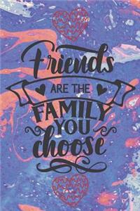 Friends Are The Family You Choose