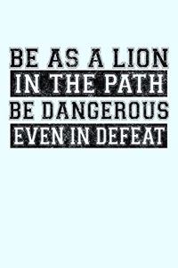 Be as a Lion in the Path Be Dangerous Even in Defeat