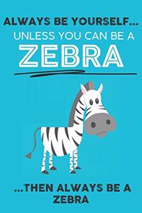 Always Be Your Self Unless You Can Be A Zebra Then Always Be A Zebra