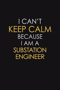 I Can't Keep Calm Because I Am A Substation Engineer
