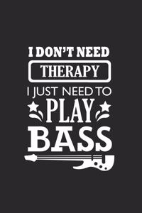 I Don't Need Therapy I Just Need To Play Bass