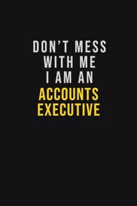 Don't Mess With Me I Am An Accounts Executive