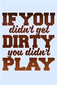 If You Didn't Get Dirty You Didn't Play
