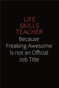 Life Skills Teacher Because Freaking Awesome Is Not An Official job Title