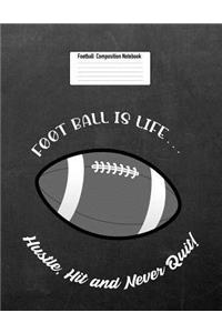 Foot Ball Is Life... Hustle, Hit and Never Quit!
