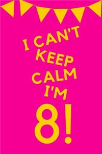 I Can't Keep Calm I'm 8!