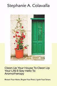 Clean Up Your House To Clean Up Your Life & Say Hello To Aromatherapy