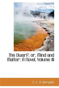 The Dwarf; Or, Mind and Matter