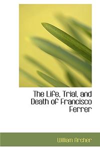 The Life, Trial, and Death of Francisco Ferrer