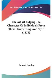 Art Of Judging The Character Of Individuals From Their Handwriting And Style (1875)