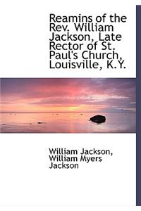 Reamins of the REV. William Jackson, Late Rector of St. Paul's Church, Louisville, K.Y.