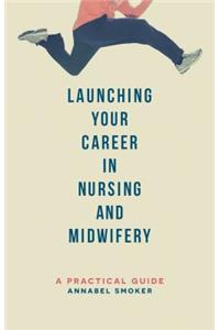 Launching Your Career in Nursing and Midwifery