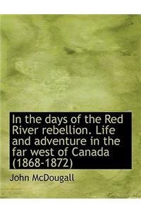 In the Days of the Red River Rebellion. Life and Adventure in the Far West of Canada (1868-1872)