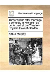 Three Weeks After Marriage; A Comedy, in Two Acts, as Performed at the Theatre-Royal in Covent-Garden.