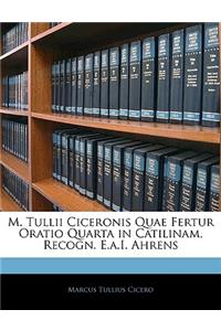 M. Tullii Ciceronis Quae Fertur Oratio Quarta in Catilinam, Recogn. E.A.I. Ahrens