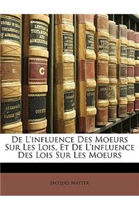 de l'Influence Des Moeurs Sur Les Lois, Et de l'Influence Des Lois Sur Les Moeurs