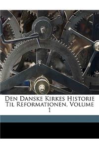 Den Danske Kirkes Historie Til Reformationen, Volume 1