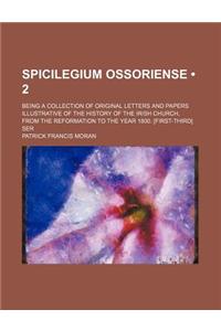 Spicilegium Ossoriense (2); Being a Collection of Original Letters and Papers Illustrative of the History of the Irish Church, from the Reformation to